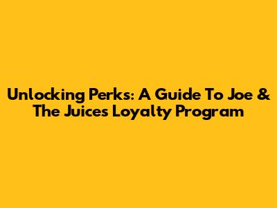 Unlocking Perks: A Guide To Joe & The Juice's Loyalty Program