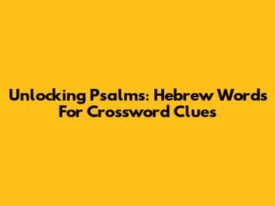 Unlocking Psalms: Hebrew Words For Crossword Clues
