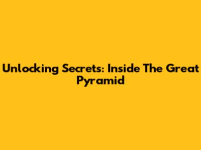 Unlocking Secrets: Inside The Great Pyramid
