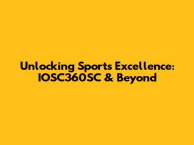 Unlocking Sports Excellence: IOSC360SC & Beyond