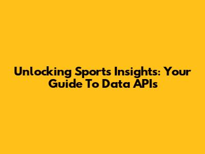 Unlocking Sports Insights: Your Guide To Data APIs