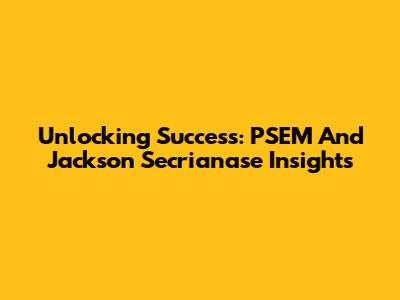 Unlocking Success: PSEM And Jackson Secrianase Insights
