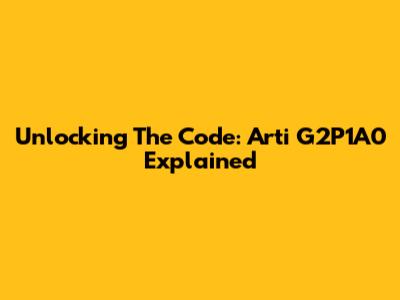 Unlocking The Code: Arti G2P1A0 Explained