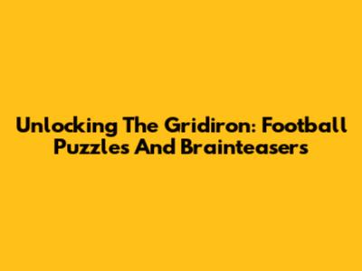 Unlocking The Gridiron: Football Puzzles And Brainteasers