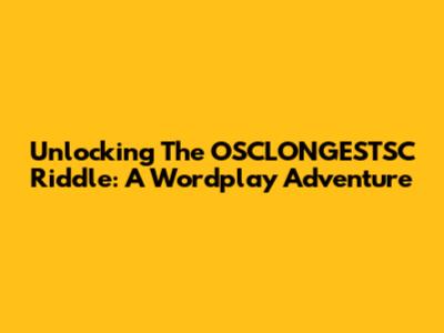 Unlocking The OSCLONGESTSC Riddle: A Wordplay Adventure
