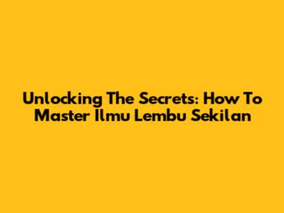 Unlocking The Secrets: How To Master Ilmu Lembu Sekilan