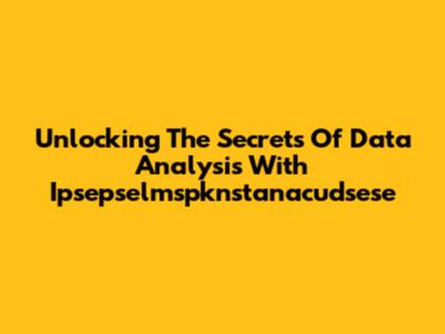 Unlocking The Secrets Of Data Analysis With Ipsepselmspknstanacudsese