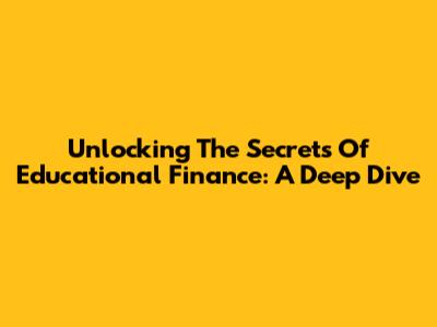 Unlocking The Secrets Of Educational Finance: A Deep Dive