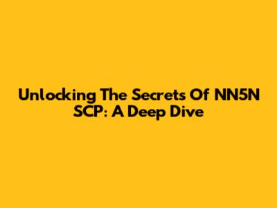 Unlocking The Secrets Of NN5N SCP: A Deep Dive