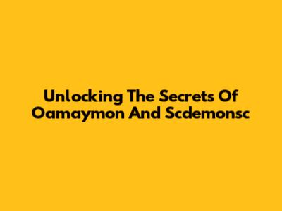 Unlocking The Secrets Of Oamaymon And Scdemonsc