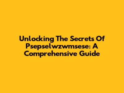 Unlocking The Secrets Of Psepselwzwmsese: A Comprehensive Guide