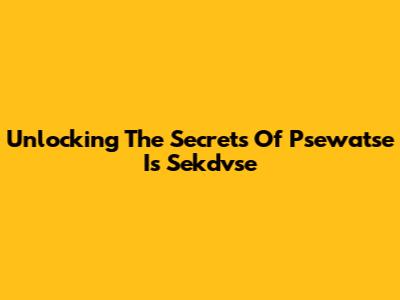 Unlocking The Secrets Of Psewatse Is Sekdvse