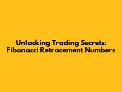 Unlocking Trading Secrets: Fibonacci Retracement Numbers