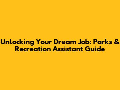 Unlocking Your Dream Job: Parks & Recreation Assistant Guide