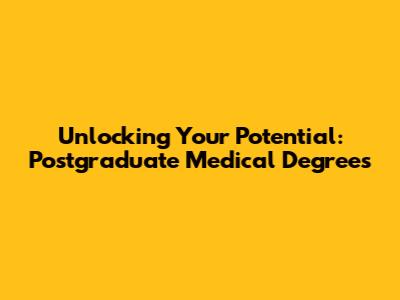 Unlocking Your Potential: Postgraduate Medical Degrees