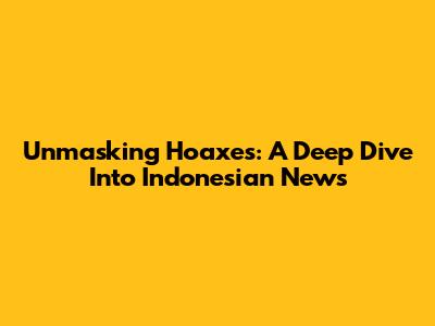 Unmasking Hoaxes: A Deep Dive Into Indonesian News