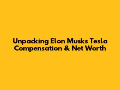 Unpacking Elon Musk's Tesla Compensation & Net Worth