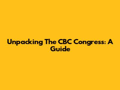 Unpacking The CBC Congress: A Guide