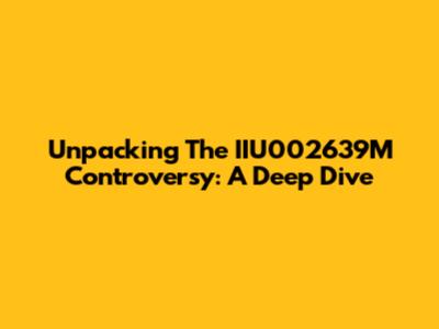 Unpacking The IIU002639M Controversy: A Deep Dive