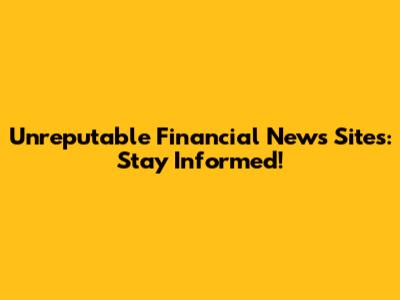 Unreputable Financial News Sites: Stay Informed!