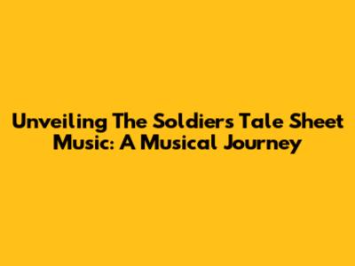Unveiling 'The Soldier's Tale' Sheet Music: A Musical Journey