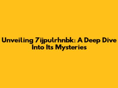 Unveiling 7ijpulrhnbk: A Deep Dive Into Its Mysteries