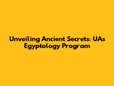Unveiling Ancient Secrets: UA's Egyptology Program