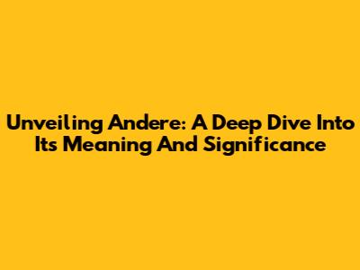 Unveiling Andere: A Deep Dive Into Its Meaning And Significance