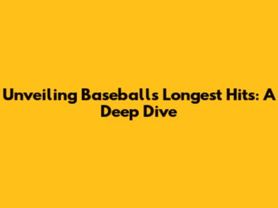 Unveiling Baseball's Longest Hits: A Deep Dive