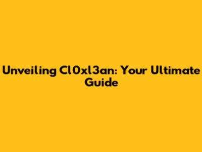 Unveiling Cl0xl3an: Your Ultimate Guide