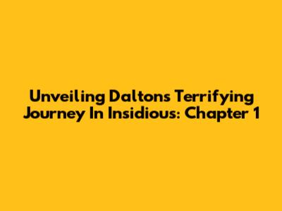 Unveiling Dalton's Terrifying Journey In Insidious: Chapter 1