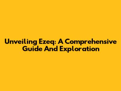 Unveiling Ezeq: A Comprehensive Guide And Exploration