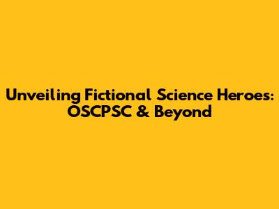 Unveiling Fictional Science Heroes: OSCPSC & Beyond