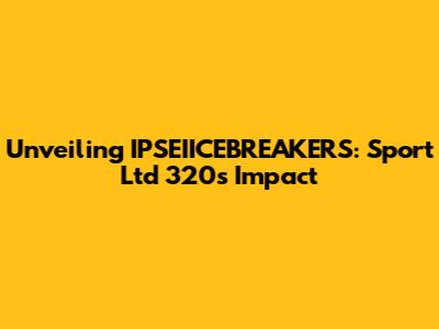 Unveiling IPSEIICEBREAKERS: Sport Ltd 320's Impact
