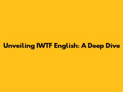Unveiling IWTF English: A Deep Dive