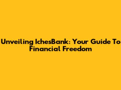 Unveiling IchesBank: Your Guide To Financial Freedom
