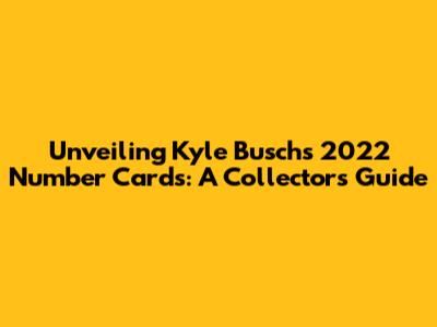 Unveiling Kyle Busch's 2022 Number Cards: A Collector's Guide