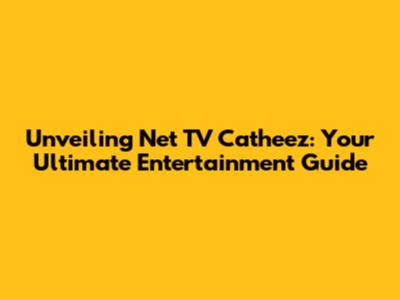 Unveiling Net TV Catheez: Your Ultimate Entertainment Guide