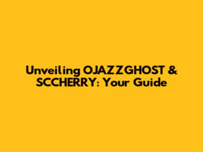 Unveiling OJAZZGHOST & SCCHERRY: Your Guide