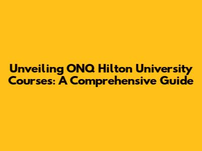 Unveiling ONQ Hilton University Courses: A Comprehensive Guide