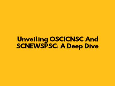 Unveiling OSCICNSC And SCNEWSPSC: A Deep Dive
