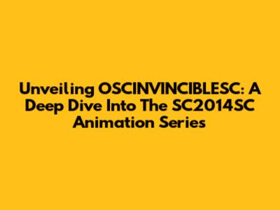Unveiling OSCINVINCIBLESC: A Deep Dive Into The SC2014SC Animation Series