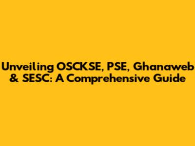 Unveiling OSCKSE, PSE, Ghanaweb & SESC: A Comprehensive Guide