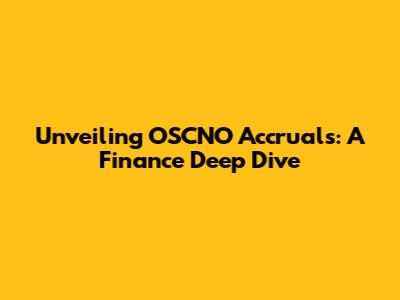 Unveiling OSCNO Accruals: A Finance Deep Dive