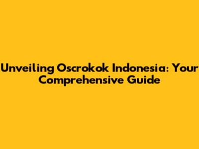 Unveiling Oscrokok Indonesia: Your Comprehensive Guide