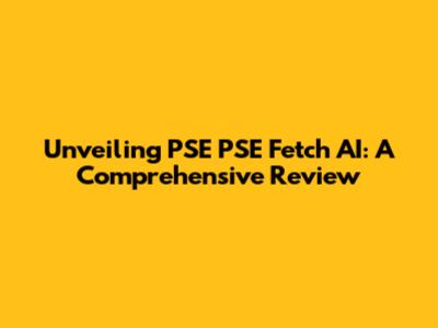 Unveiling PSE PSE Fetch AI: A Comprehensive Review