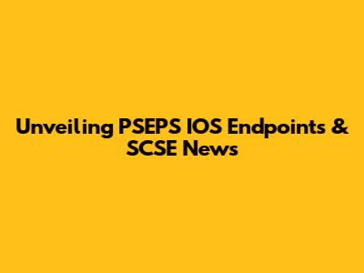 Unveiling PSEPS IOS Endpoints & SCSE News