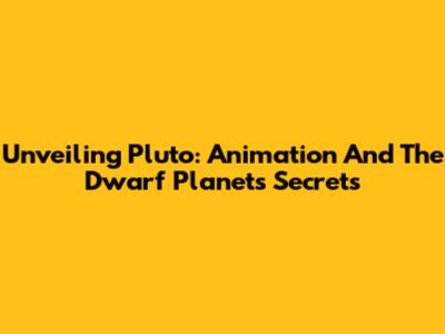 Unveiling Pluto: Animation And The Dwarf Planet's Secrets