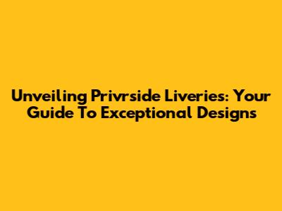 Unveiling Privrside Liveries: Your Guide To Exceptional Designs
