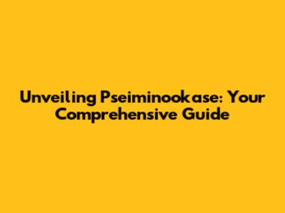 Unveiling Pseiminookase: Your Comprehensive Guide
